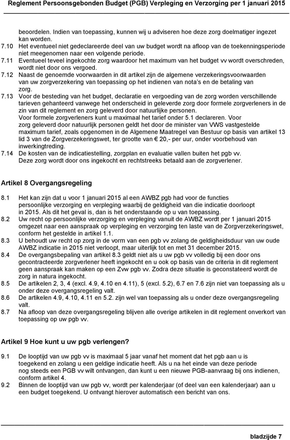 11 Eventueel teveel ingekochte zorg waardoor het maximum van het budget vv wordt overschreden, wordt niet door ons vergoed. 7.