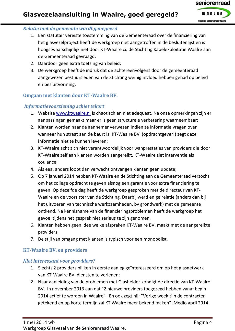 KT-Waalre cq de Stichting Kabelexploitatie Waalre aan de Gemeenteraad gevraagd; 2. Daardoor geen extra toetsing van beleid; 3.
