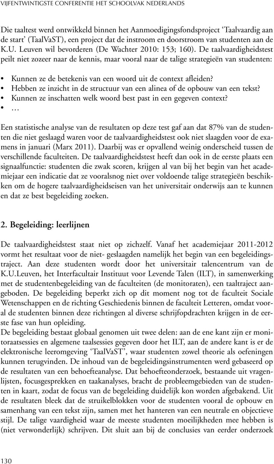 De taalvaardigheidstest peilt niet zozeer naar de kennis, maar vooral naar de talige strategieën van studenten: Kunnen ze de betekenis van een woord uit de context afleiden?