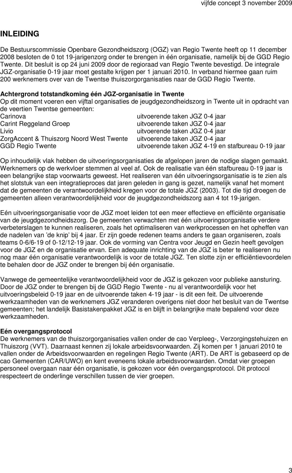 In verband hiermee gaan ruim 200 werknemers over van de Twentse thuiszorgorganisaties naar de GGD Regio Twente.