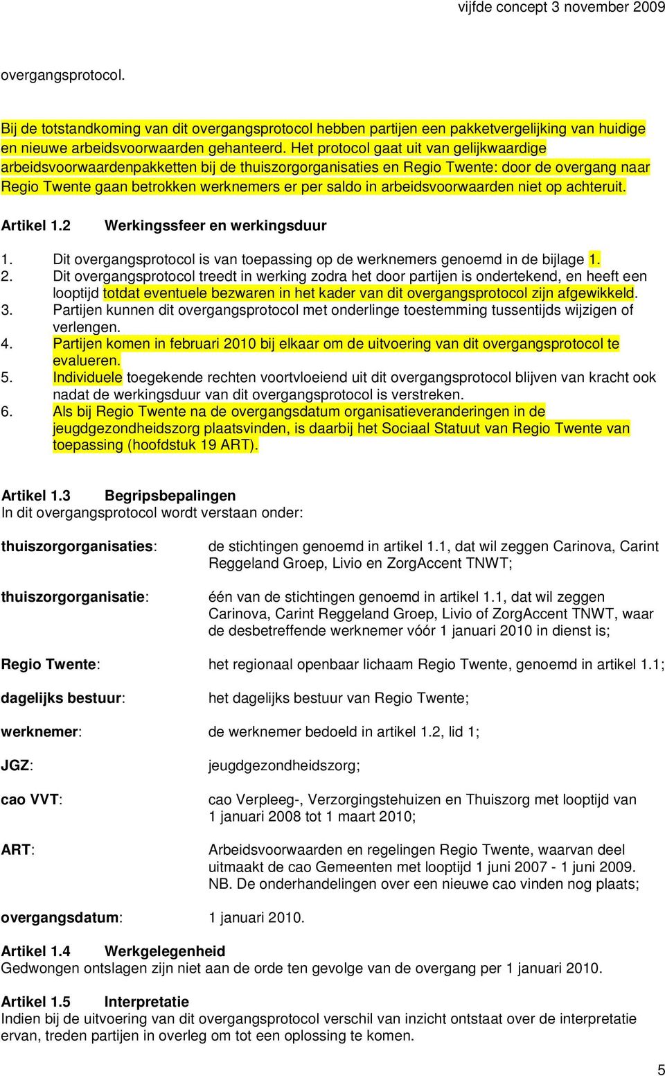 arbeidsvoorwaarden niet op achteruit. Artikel 1.2 Werkingssfeer en werkingsduur 1. Dit overgangsprotocol is van toepassing op de werknemers genoemd in de bijlage 1. 2.