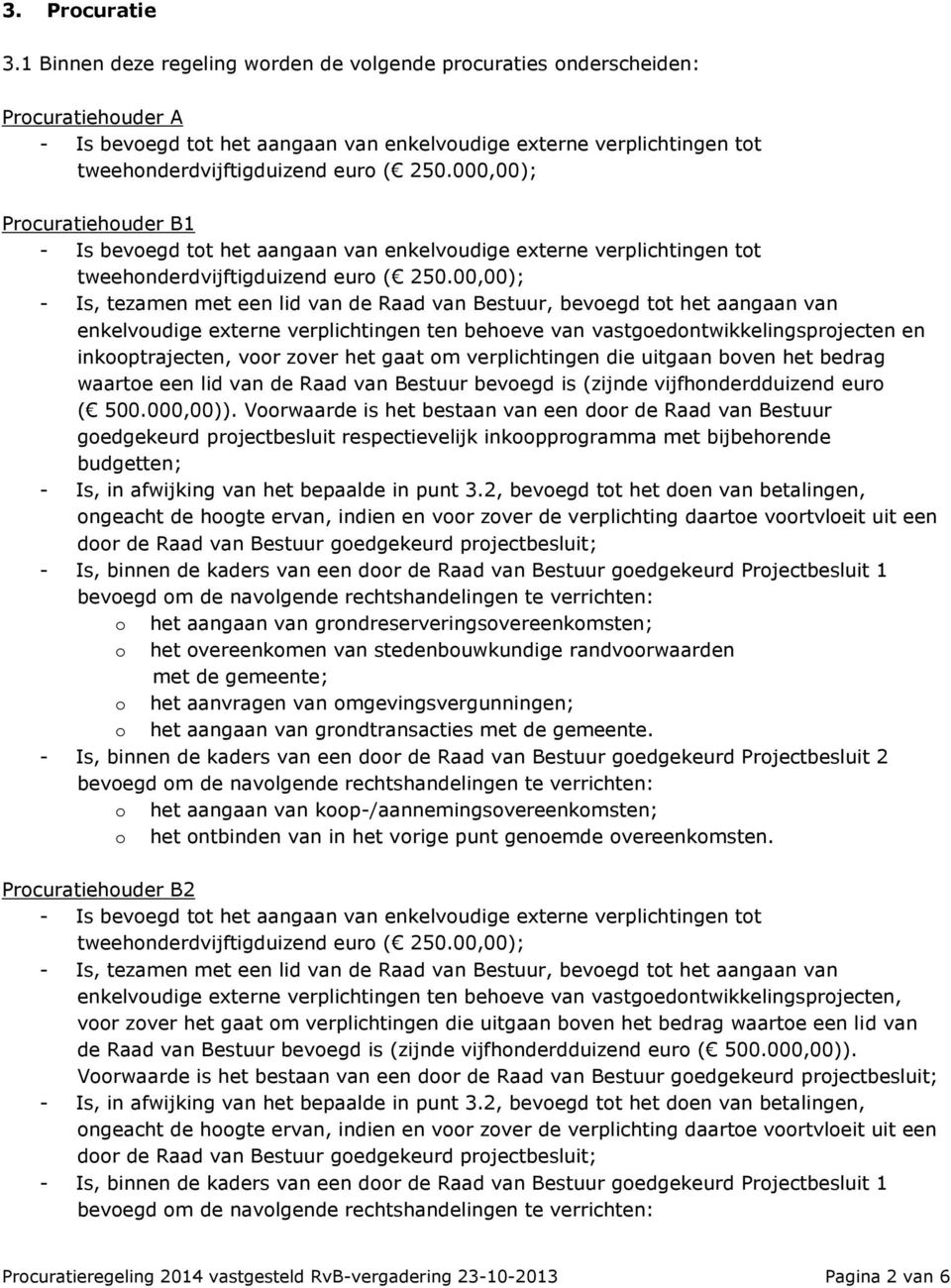 00,00); - Is, tezamen met een lid van de Raad van Bestuur, bevoegd tot het aangaan van enkelvoudige externe verplichtingen ten behoeve van vastgoedontwikkelingsprojecten en inkooptrajecten, voor