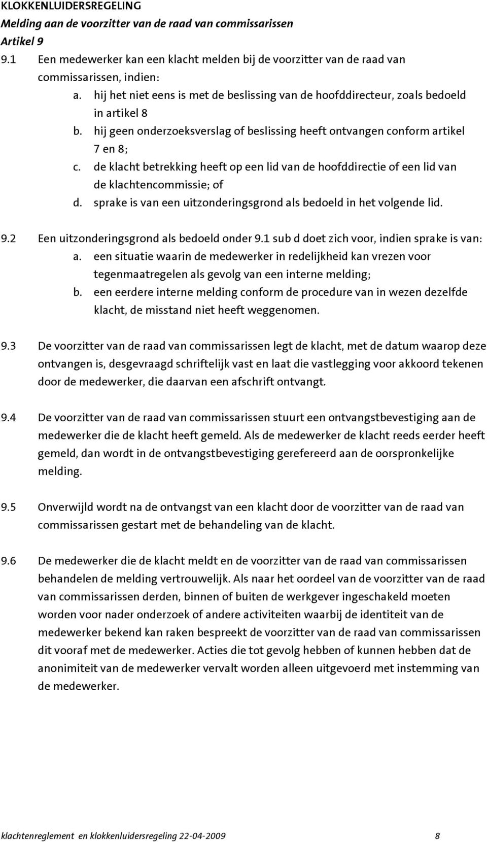 de klacht betrekking heeft op een lid van de hoofddirectie of een lid van de klachtencommissie; of d. sprake is van een uitzonderingsgrond als bedoeld in het volgende lid. 9.