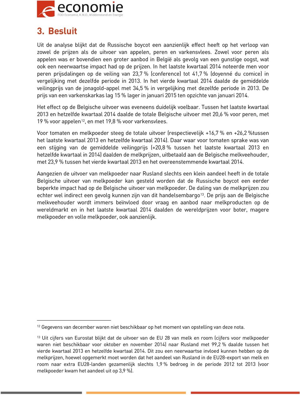 In het laatste kwartaal 2014 noteerde men voor peren prijsdalingen op de veiling van 23,7 % (conference) tot 41,7 % (doyenné du comice) in vergelijking met dezelfde periode in 2013.