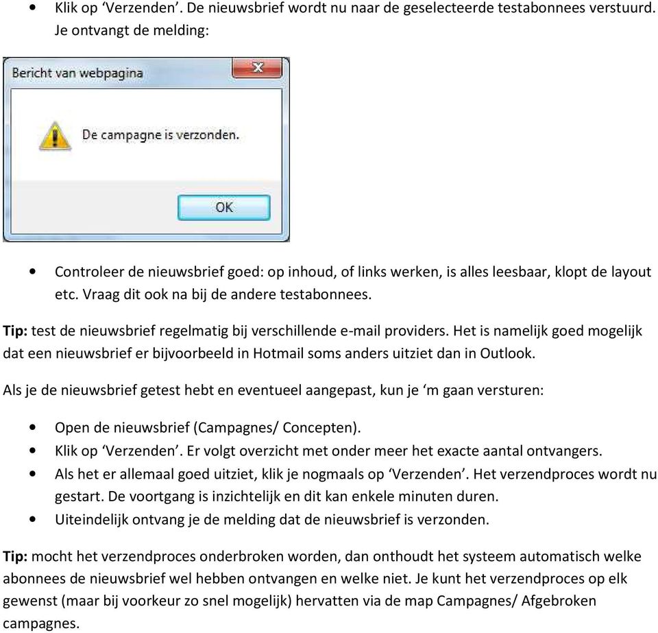 Tip: test de nieuwsbrief regelmatig bij verschillende e-mail providers. Het is namelijk goed mogelijk dat een nieuwsbrief er bijvoorbeeld in Hotmail soms anders uitziet dan in Outlook.