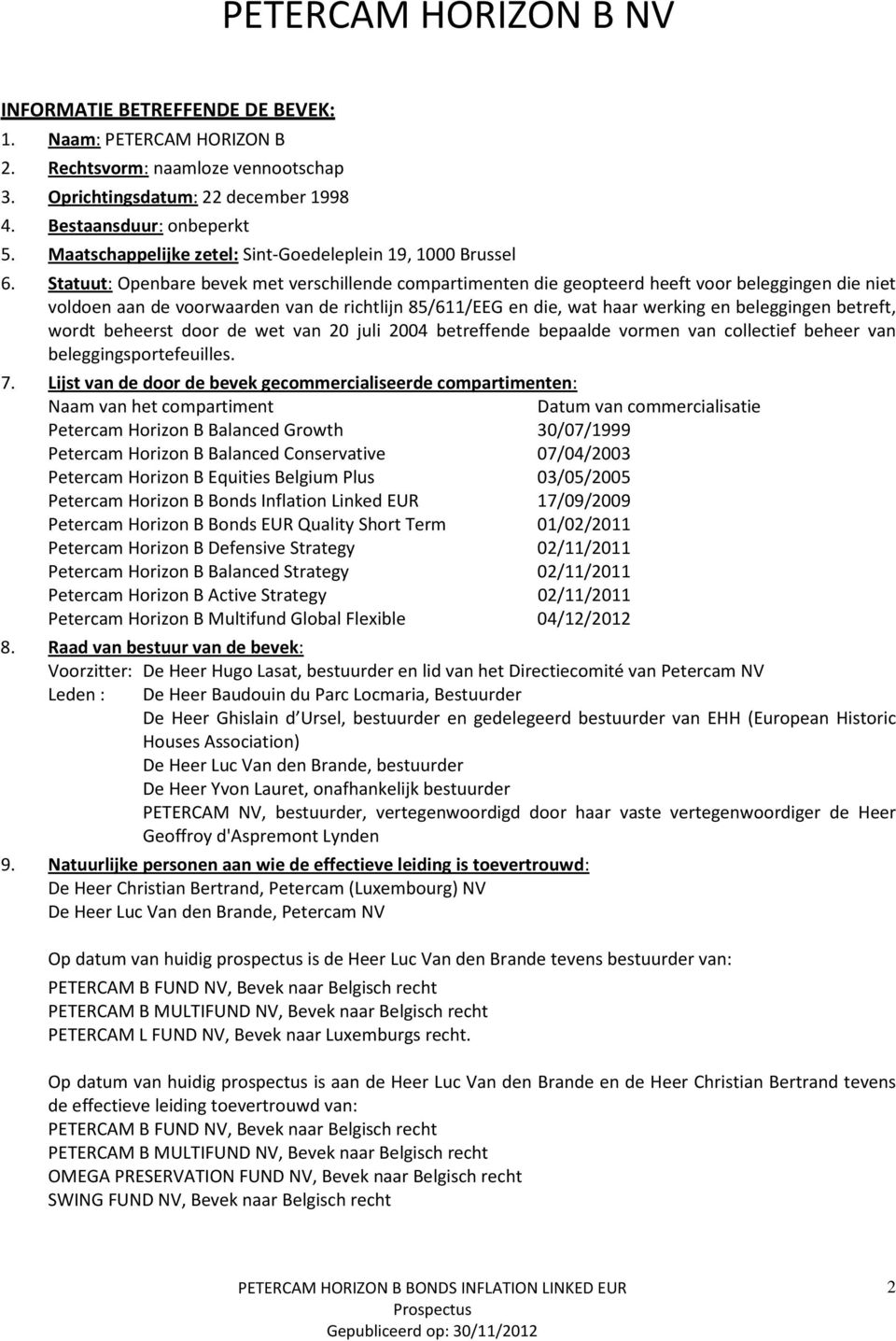 Statuut: Openbare bevek met verschillende compartimenten die geopteerd heeft voor beleggingen die niet voldoen aan de voorwaarden van de richtlijn 85/611/EEG en die, wat haar werking en beleggingen