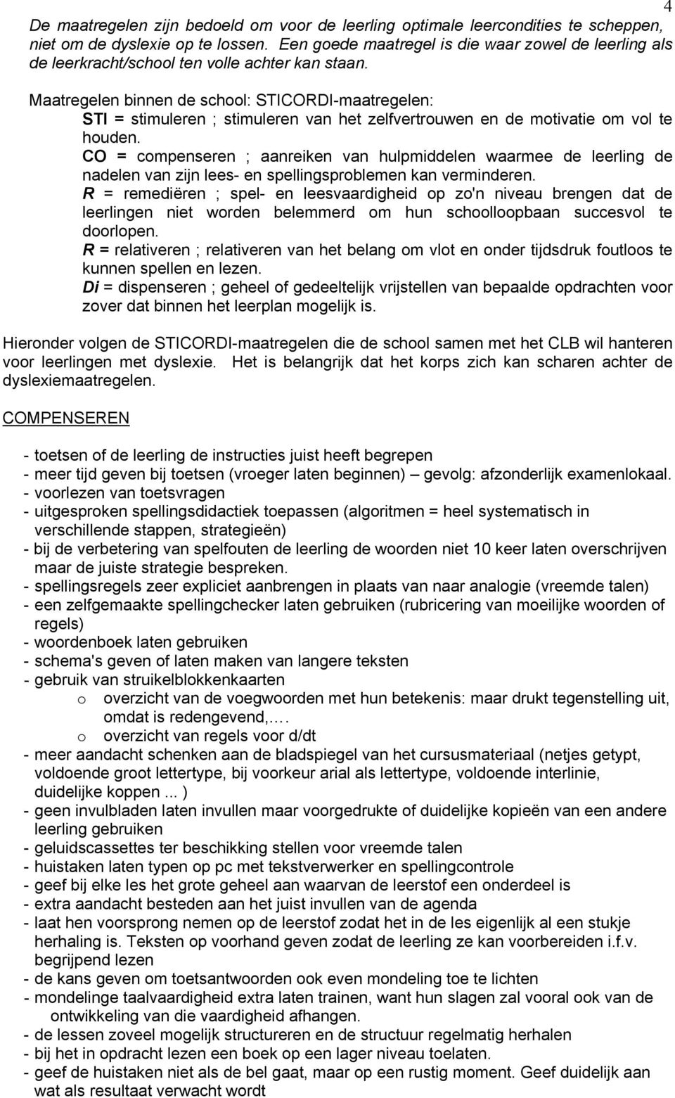 Maatregelen binnen de school: STICORDI-maatregelen: STI = stimuleren ; stimuleren van het zelfvertrouwen en de motivatie om vol te houden.