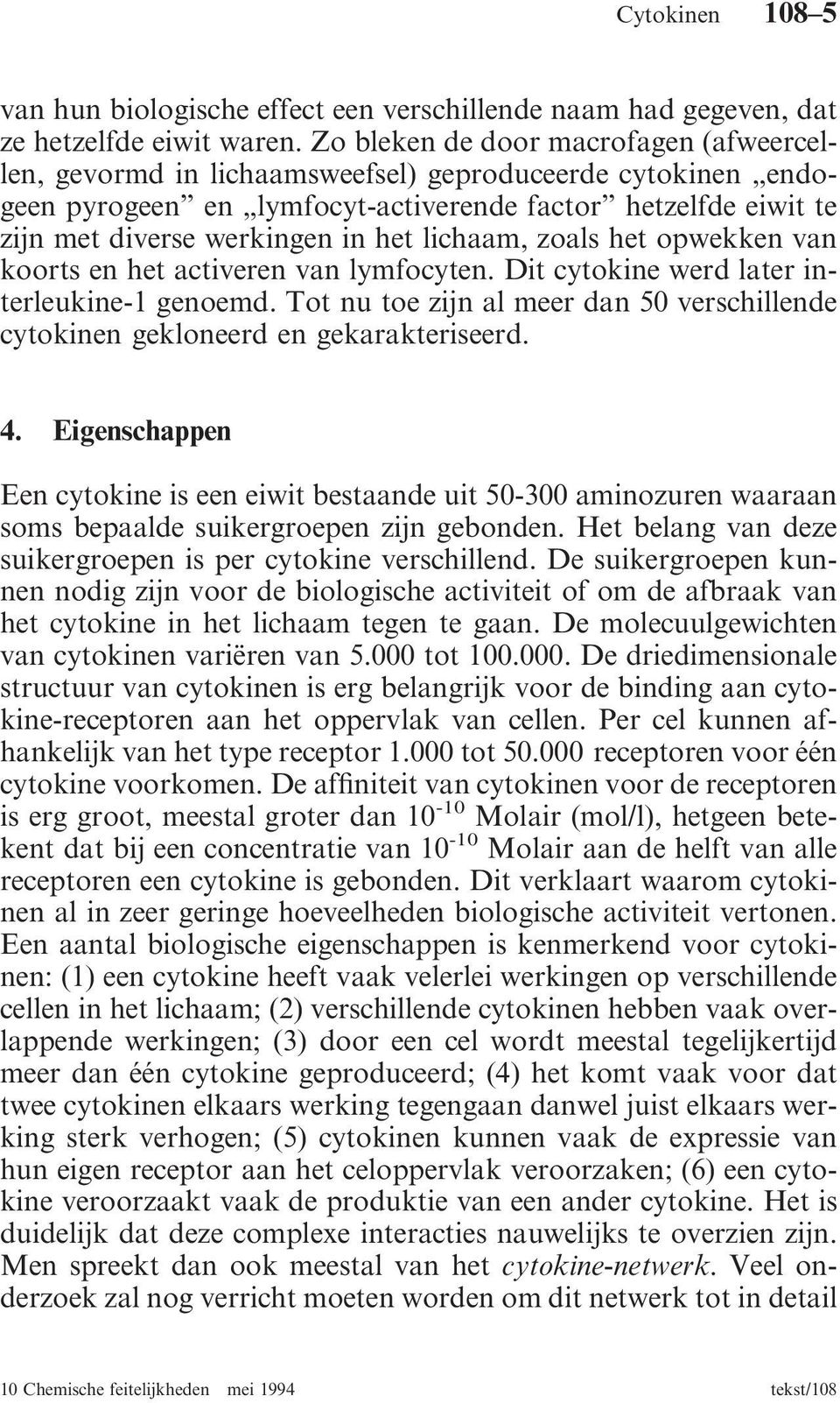 lichaam, zoals het opwekken van koorts en het activeren van lymfocyten. Dit cytokine werd later interleukine-1 genoemd.