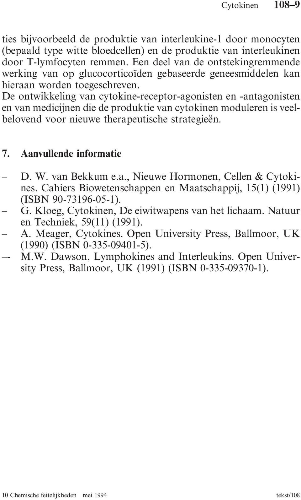 De ontwikkeling van cytokine-receptor-agonisten en -antagonisten en van medicijnen die de produktie van cytokinen moduleren is veelbelovend voor nieuwe therapeutische strategieën. 7.