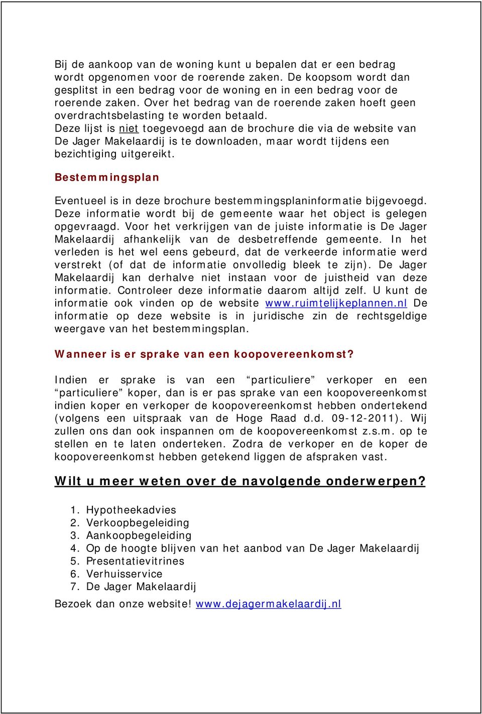 Deze lijst is niet toegevoegd aan de brochure die via de website van De Jager Makelaardij is te downloaden, maar wordt tijdens een bezichtiging uitgereikt.