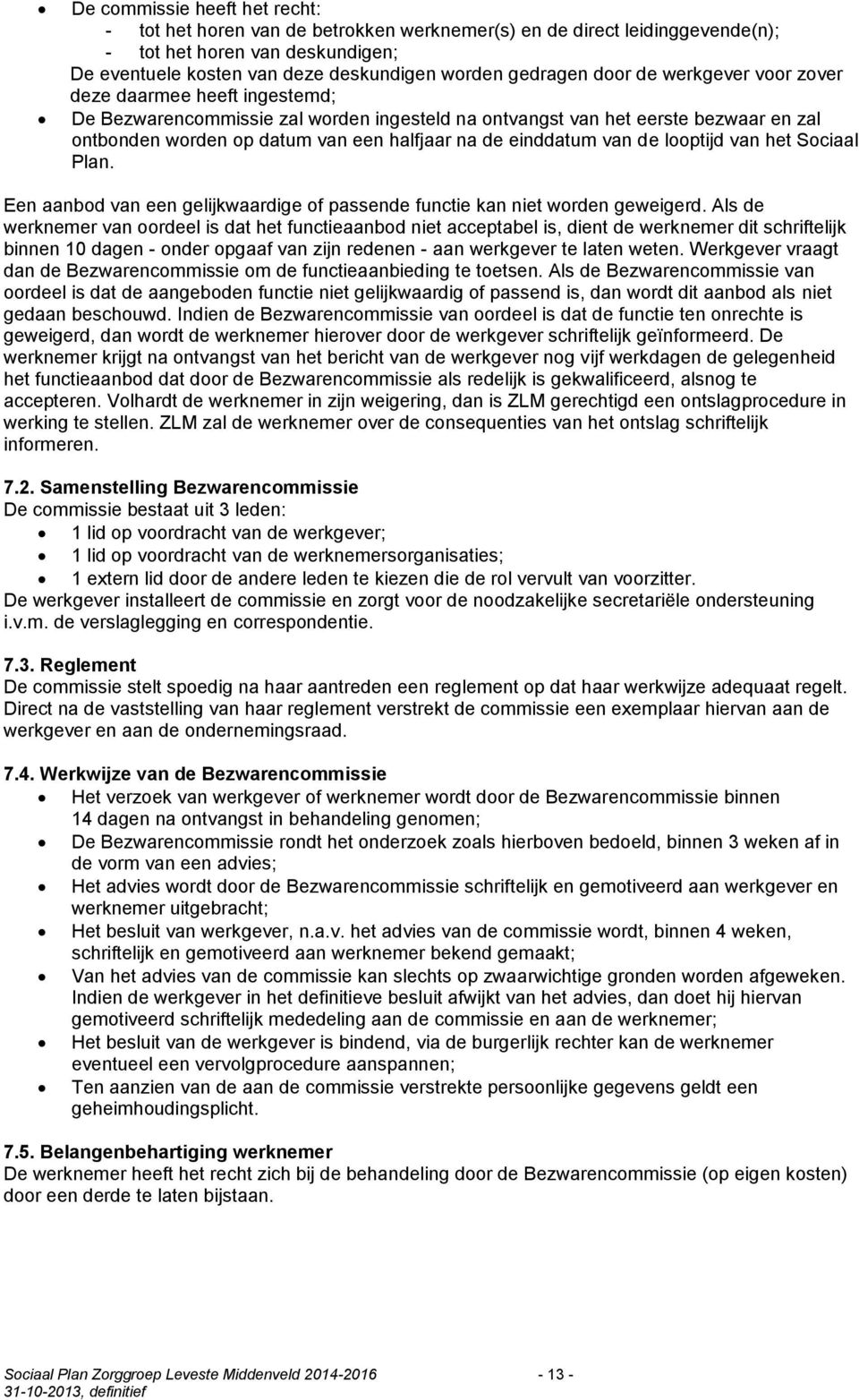 einddatum van de looptijd van het Sociaal Plan. Een aanbod van een gelijkwaardige of passende functie kan niet worden geweigerd.