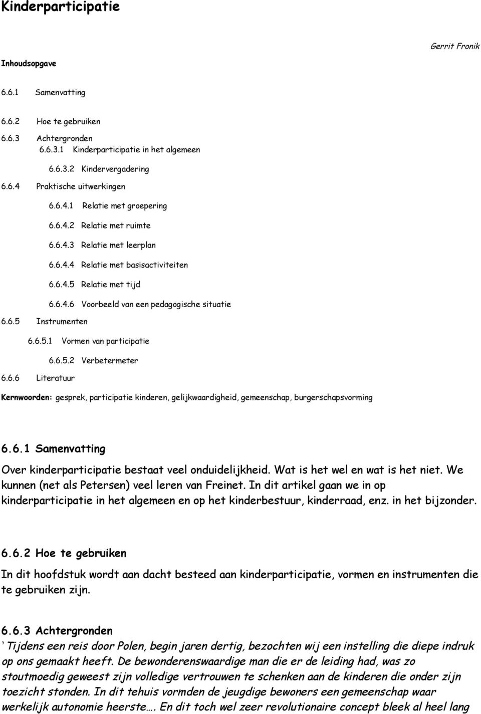 6.5.1 Vormen van participatie 6.6.6 Literatuur 6.6.5.2 Verbetermeter Kernwoorden: gesprek, participatie kinderen, gelijkwaardigheid, gemeenschap, burgerschapsvorming 6.6.1 Samenvatting Over kinderparticipatie bestaat veel onduidelijkheid.