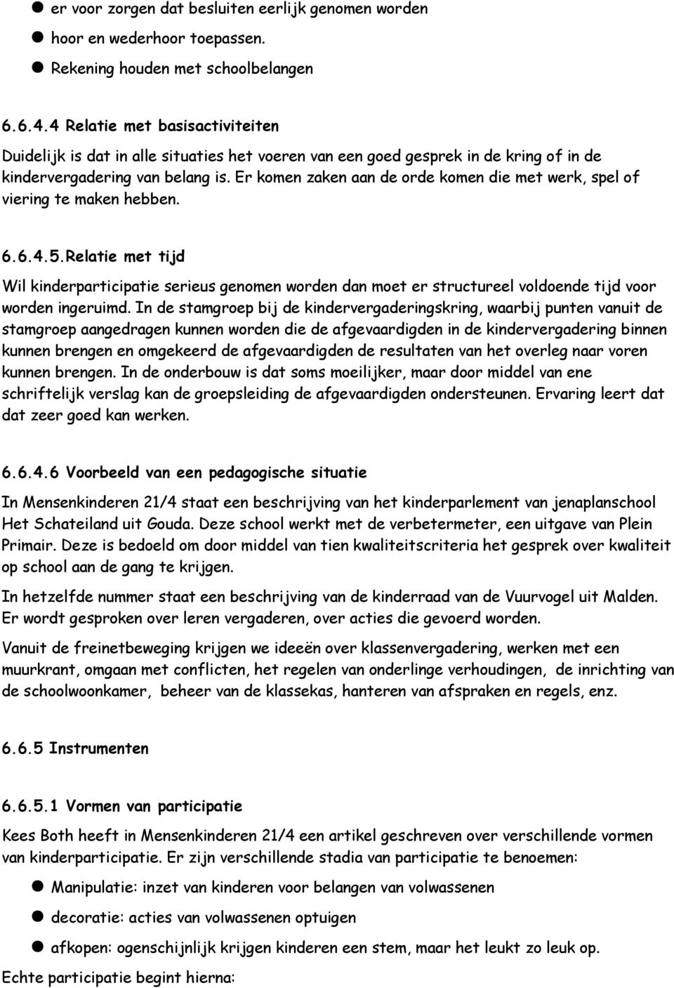 Er komen zaken aan de orde komen die met werk, spel of viering te maken hebben. 6.6.4.5.