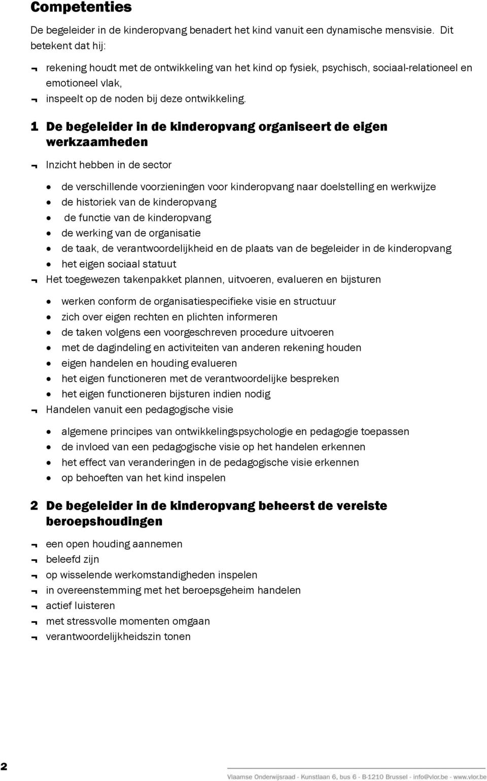 1 De begeleider in de kinderopvang organiseert de eigen werkzaamheden Inzicht hebben in de sector de verschillende voorzieningen voor kinderopvang naar doelstelling en werkwijze de historiek van de