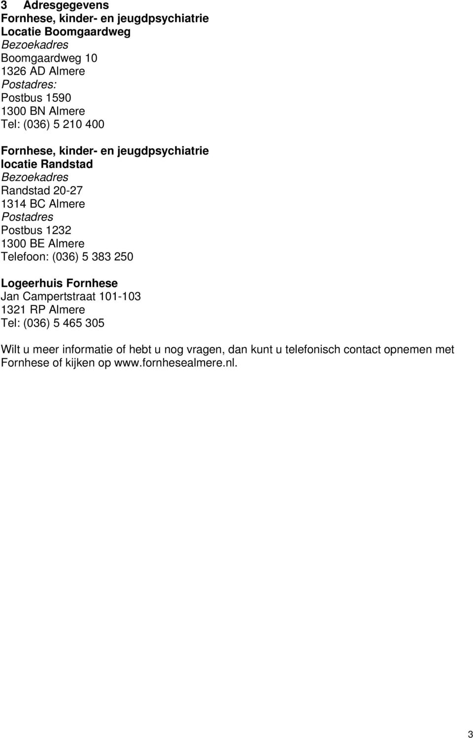 Postadres Postbus 1232 1300 BE Almere Telefoon: (036) 5 383 250 Logeerhuis Fornhese Jan Campertstraat 101-103 1321 RP Almere Tel: (036) 5