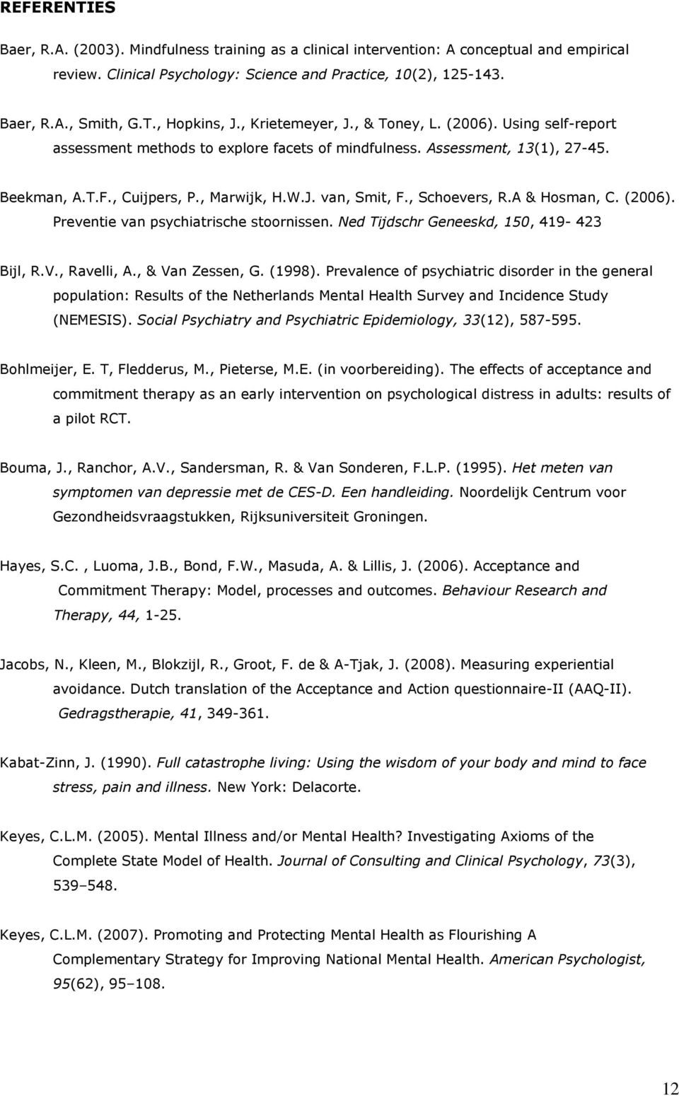 , Schoevers, R.A & Hosman, C. (2006). Preventie van psychiatrische stoornissen. Ned Tijdschr Geneeskd, 150, 419-423 Bijl, R.V., Ravelli, A., & Van Zessen, G. (1998).