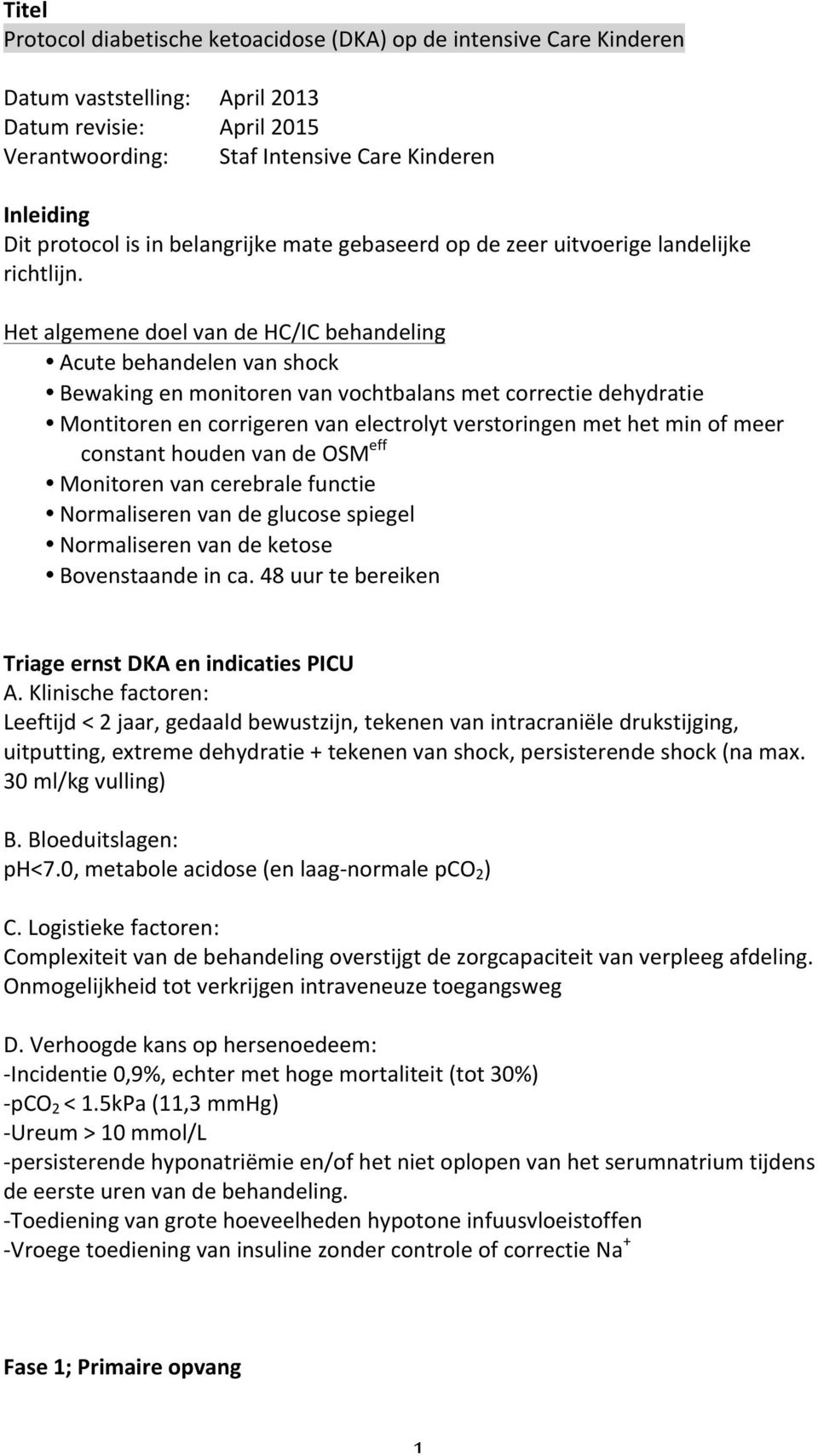 Het algemene doel van de HC/IC behandeling Acute behandelen van shock Bewaking en monitoren van vochtbalans met correctie dehydratie Montitoren en corrigeren van electrolyt verstoringen met het min