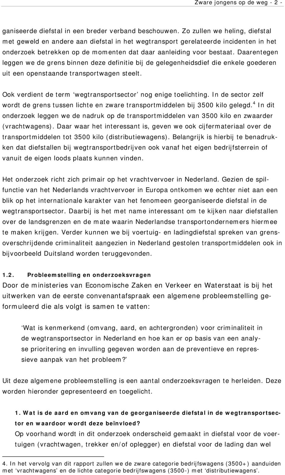 Daarentegen leggen we de grens binnen deze definitie bij de gelegenheidsdief die enkele goederen uit een openstaande transportwagen steelt.