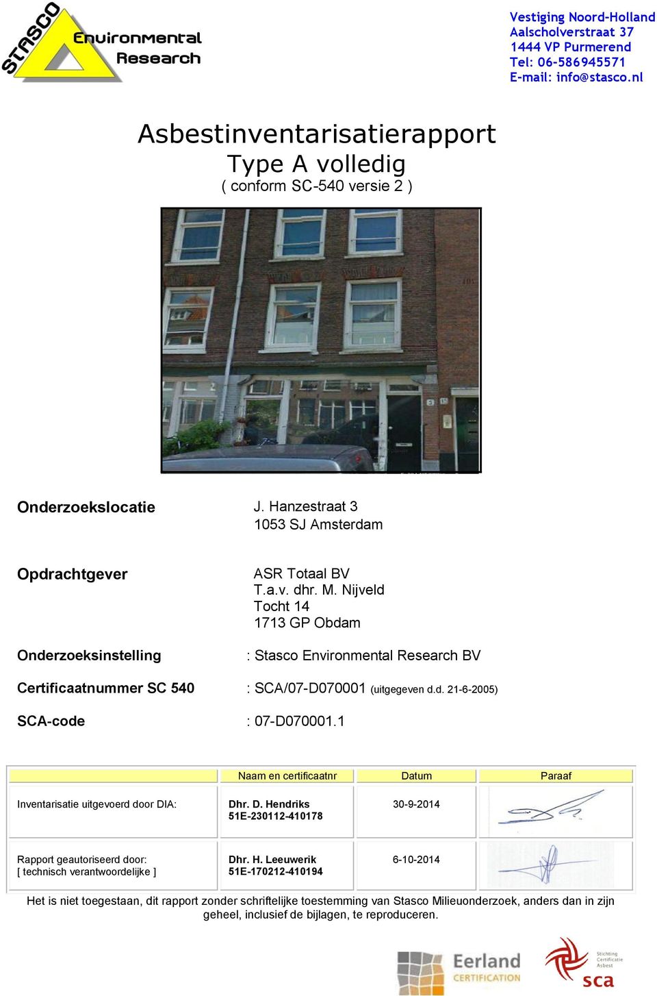 Nijveld Tocht 14 1713 GP Obdam : Stasco Environmental Research BV Certificaatnummer SC 540 : SCA/07-D070001 (uitgegeven d.d. 21-6-2005) SCA-code : 07-D070001.