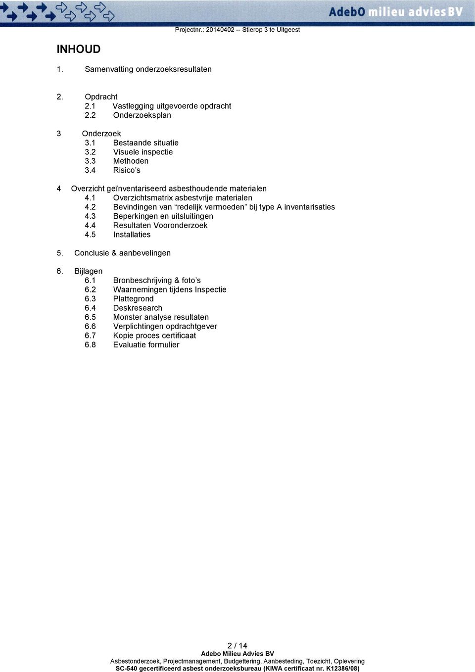 2 Bevindingen van redelijk vermoeden bij type A inventarisaties 4.3 Beperkingen en uitsluitingen 4.4 Resultaten Vooronderzoek 4.5 Installaties 5. Conclusie & aanbevelingen 6.