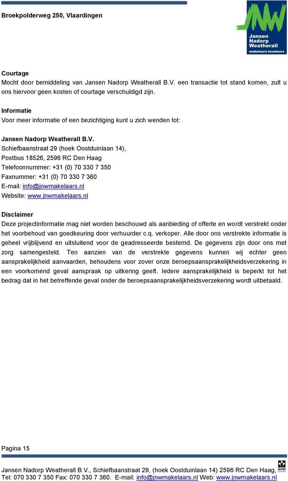 nl Website: www.jnwmakelaars.nl Disclaimer Deze projectinformatie mag niet worden beschouwd als aanbieding of offerte en wordt verstrekt onder het voorbehoud van goedkeuring door verhuurder c.q.