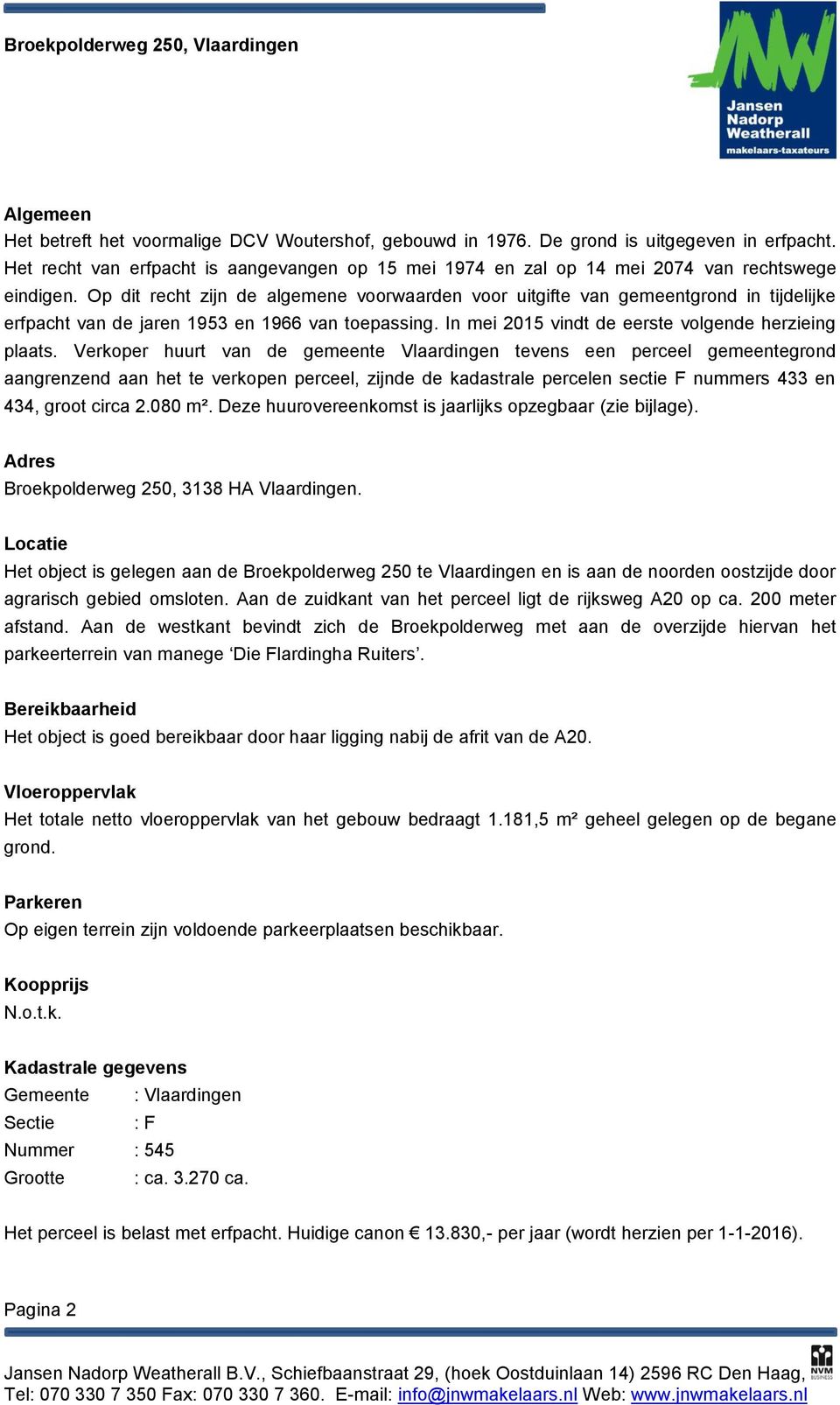 Op dit recht zijn de algemene voorwaarden voor uitgifte van gemeentgrond in tijdelijke erfpacht van de jaren 1953 en 1966 van toepassing. In mei 2015 vindt de eerste volgende herzieing plaats.