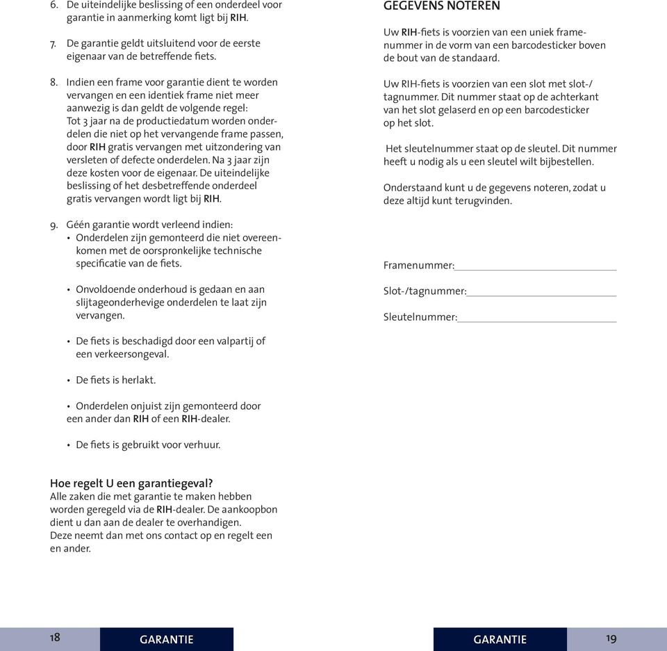 vervangende frame passen, door RIH gratis vervangen met uitzondering van versleten of defecte onderdelen. Na 3 jaar zijn deze kosten voor de eigenaar.