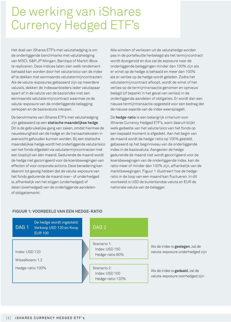 Als de valuta-exposures gebaseerd zijn op meerdere valuta s, dekken de indexaanbieders ieder valutapaar apart af in de valuta van de basisindex met een eenmaands valutatermijncontract waarmee ze de