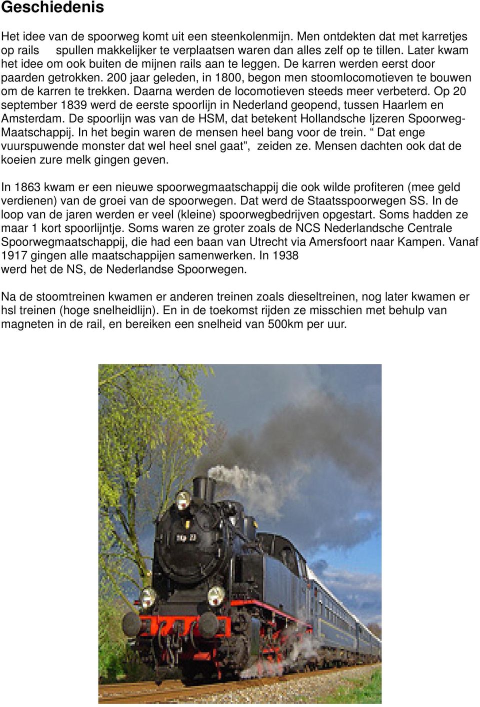 200 jaar geleden, in 1800, begon men stoomlocomotieven te bouwen om de karren te trekken. Daarna werden de locomotieven steeds meer verbeterd.