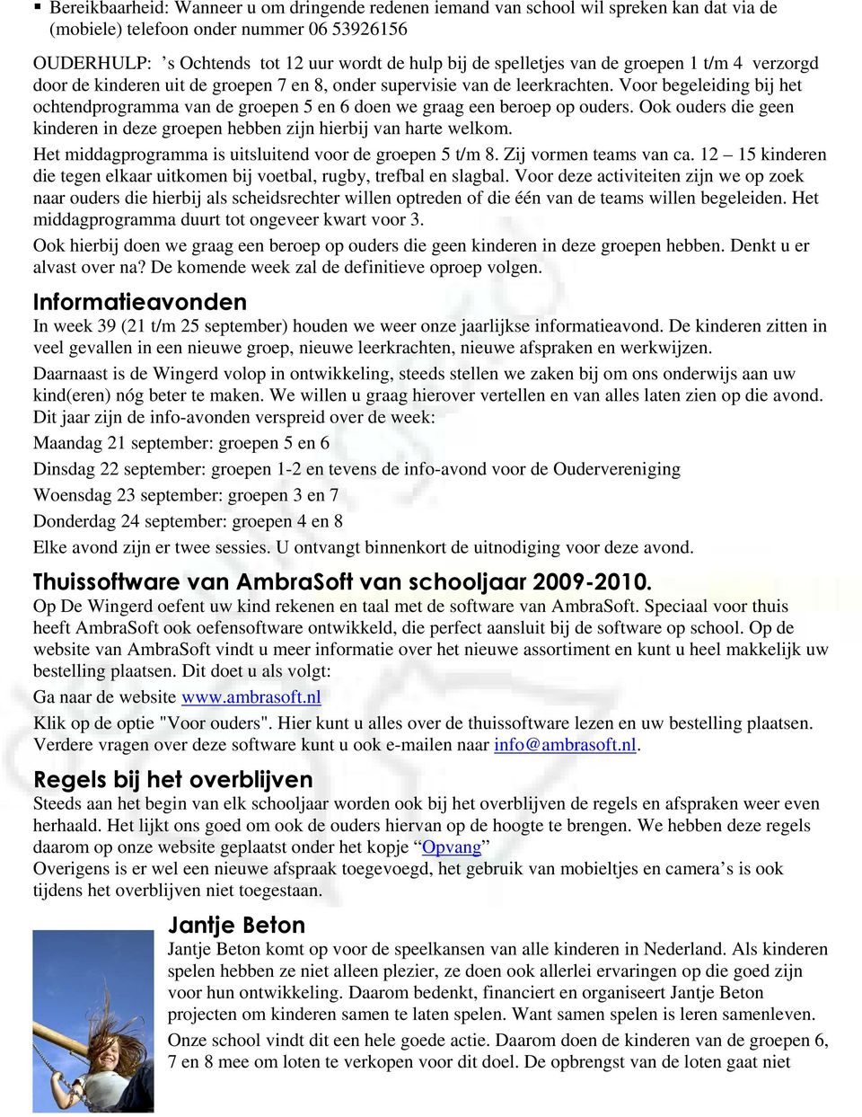 Voor begeleiding bij het ochtendprogramma van de groepen 5 en 6 doen we graag een beroep op ouders. Ook ouders die geen kinderen in deze groepen hebben zijn hierbij van harte welkom.