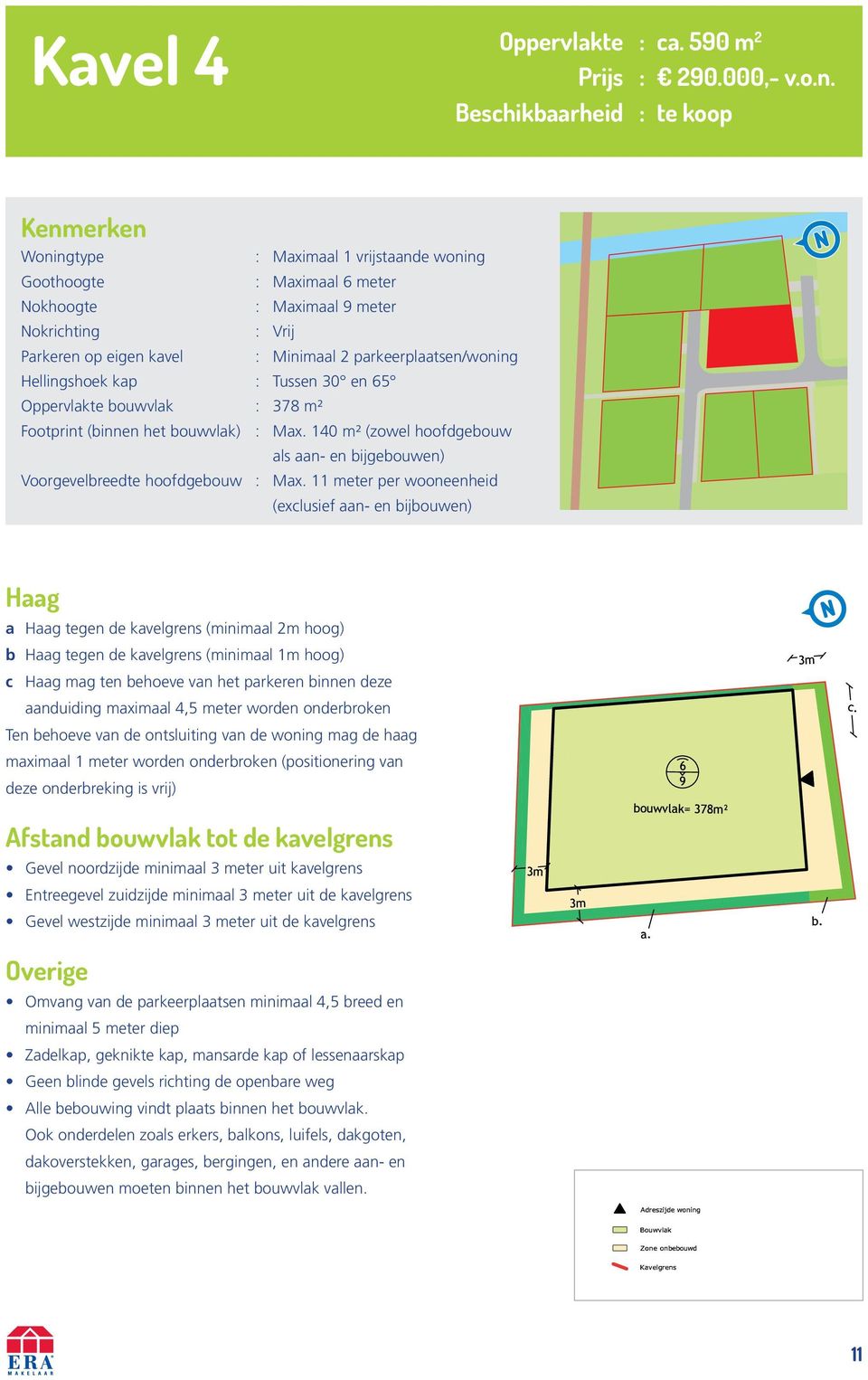 parkeerplaatsen/woning Hellingshoek kap : Tussen 30 en 65 Oppervlakte bouwvlak : 378 m² Footprint (binnen het bouwvlak) : Max.