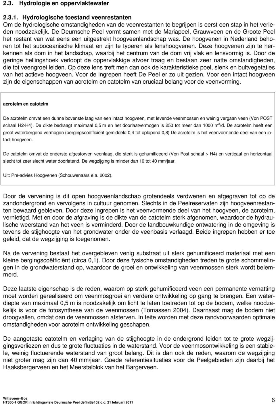 De hoogvenen in Nederland behoren tot het suboceanische klimaat en zijn te typeren als lenshoogvenen.