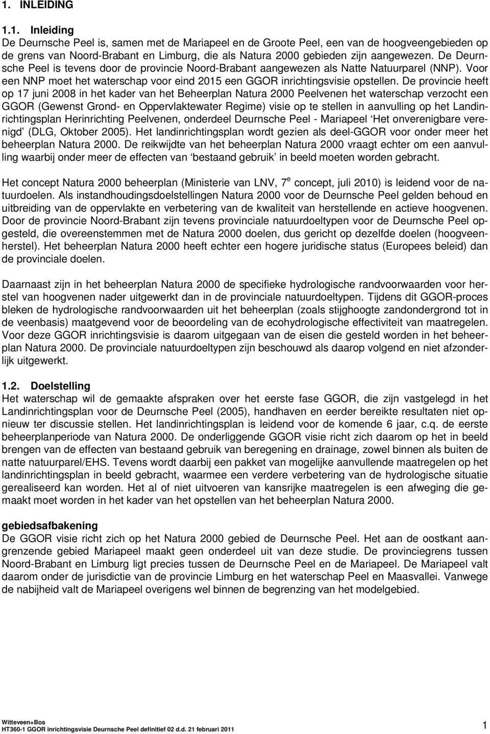 De provincie heeft op 17 juni 2008 in het kader van het Beheerplan Natura 2000 Peelvenen het waterschap verzocht een GGOR (Gewenst Grond- en Oppervlaktewater Regime) visie op te stellen in aanvulling