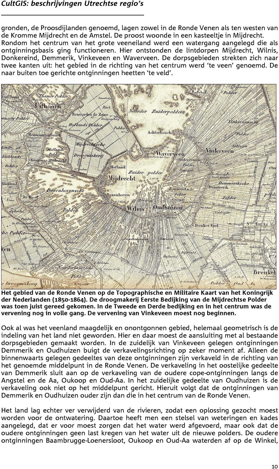 Hier ontstonden de lintdorpen Mijdrecht, Wilnis, Donkereind, Demmerik, Vinkeveen en Waverveen.