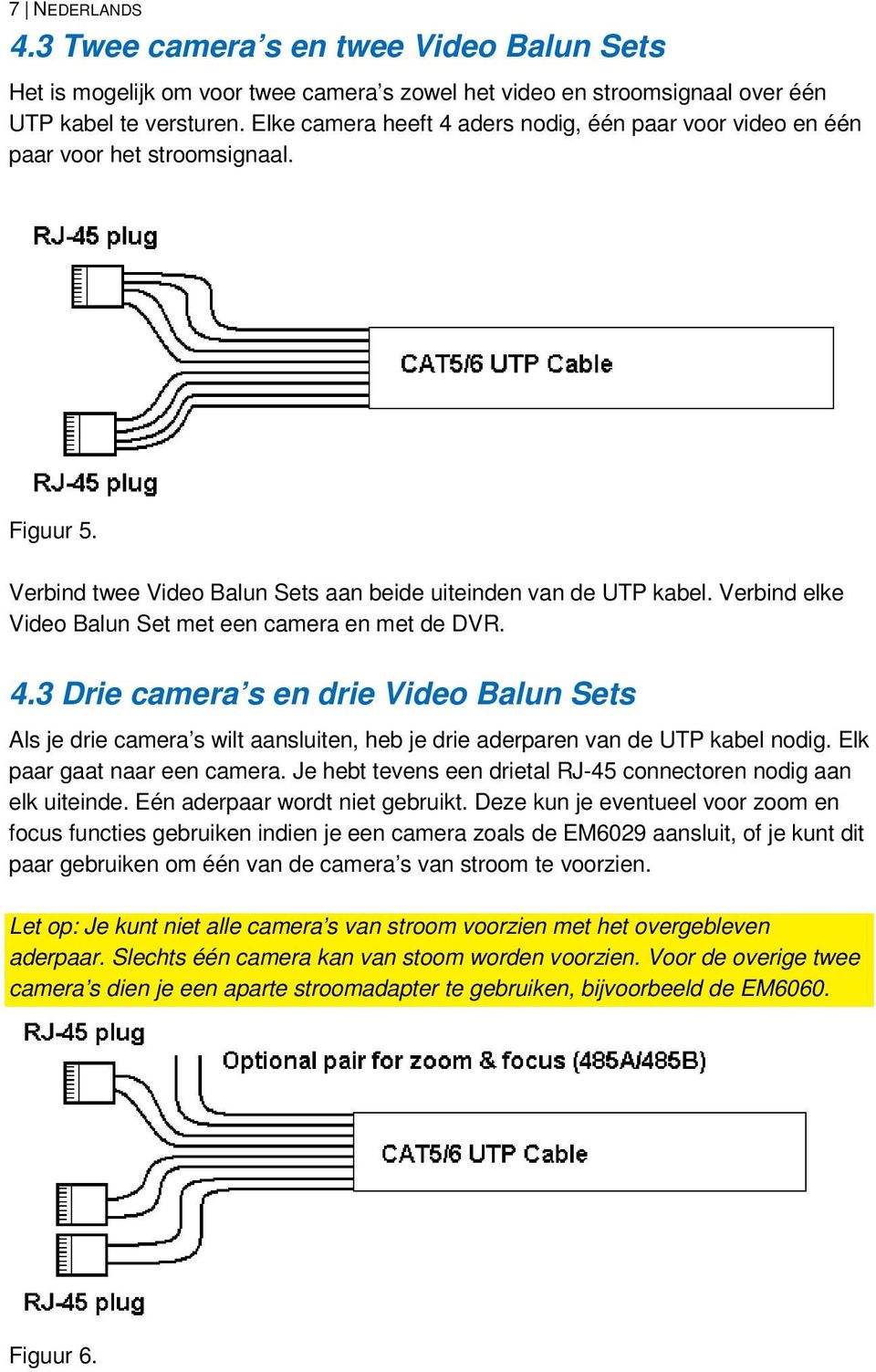 Verbind elke Video Balun Set met een camera en met de DVR. 4.3 Drie camera s en drie Video Balun Sets Als je drie camera s wilt aansluiten, heb je drie aderparen van de UTP kabel nodig.