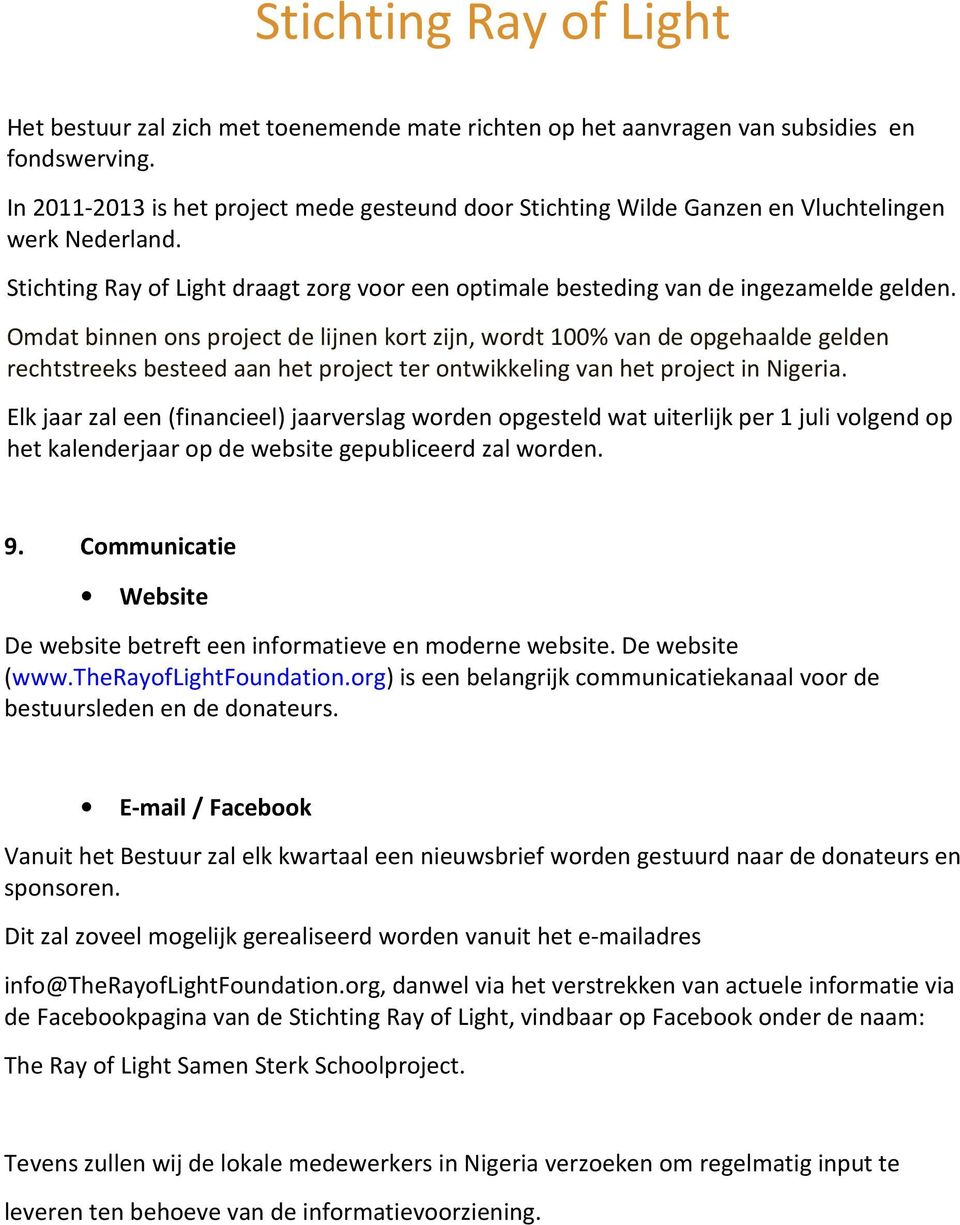 Omdat binnen ons project de lijnen kort zijn, wordt 100% van de opgehaalde gelden rechtstreeks besteed aan het project ter ontwikkeling van het project in Nigeria.