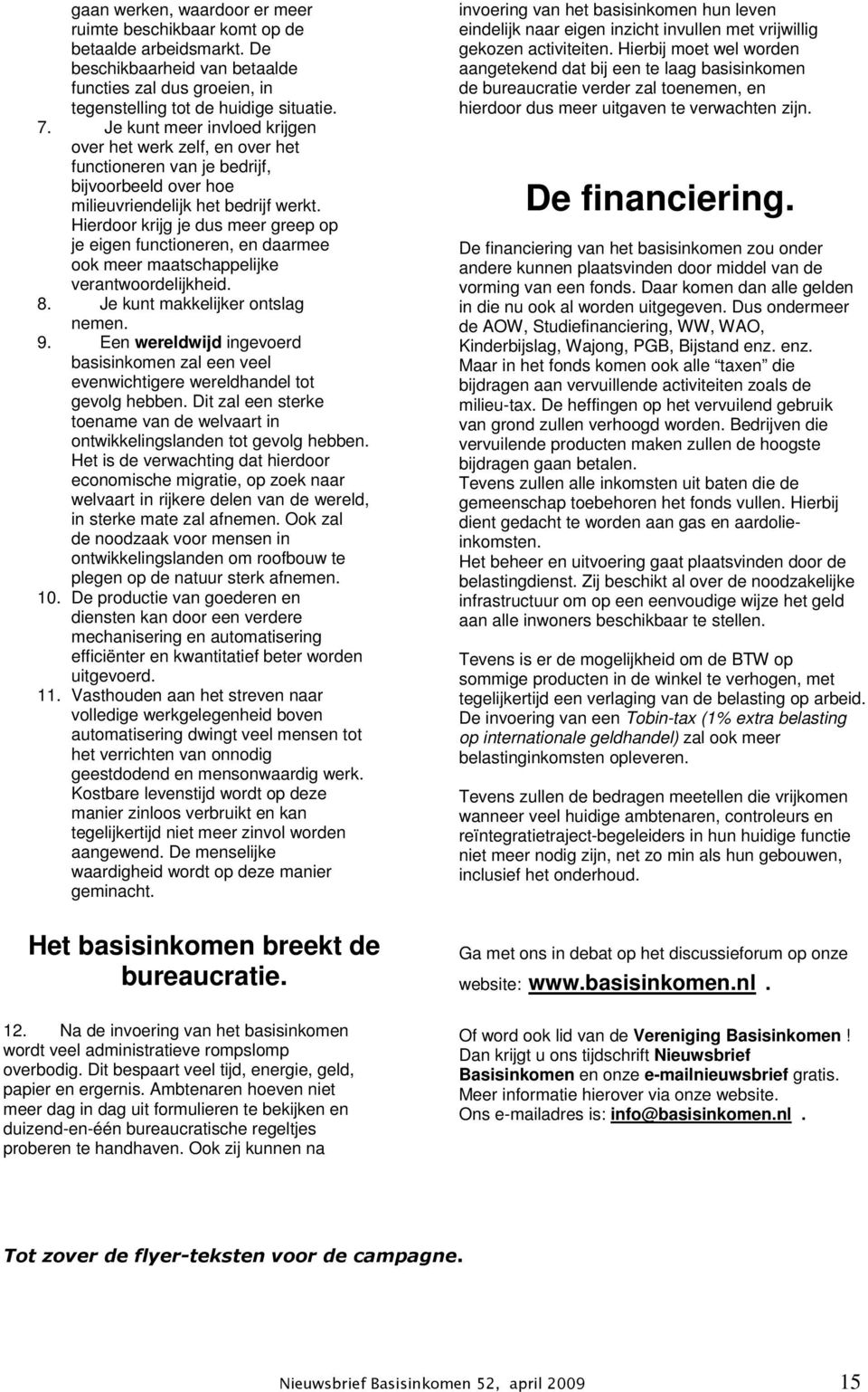 Hierdoor krijg je dus meer greep op je eigen functioneren, en daarmee ook meer maatschappelijke verantwoordelijkheid. 8. Je kunt makkelijker ontslag nemen. 9.