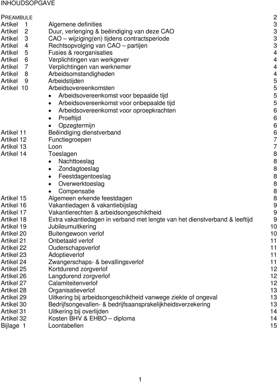 Artikel 10 Arbeidsovereenkomsten 5 Arbeidsovereenkomst voor bepaalde tijd 5 Arbeidsovereenkomst voor onbepaalde tijd 5 Arbeidsovereenkomst voor oproepkrachten 6 Proeftijd 6 Opzegtermijn 6 Artikel 11