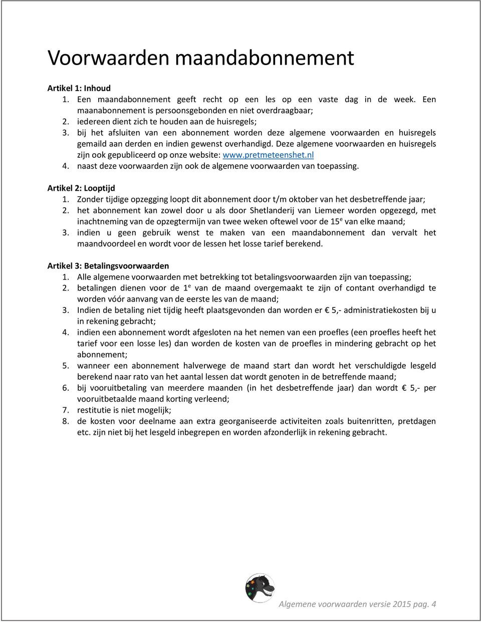 Deze algemene voorwaarden en huisregels zijn ook gepubliceerd op onze website: www.pretmeteenshet.nl 4. naast deze voorwaarden zijn ook de algemene voorwaarden van toepassing. Artikel 2: Looptijd 1.