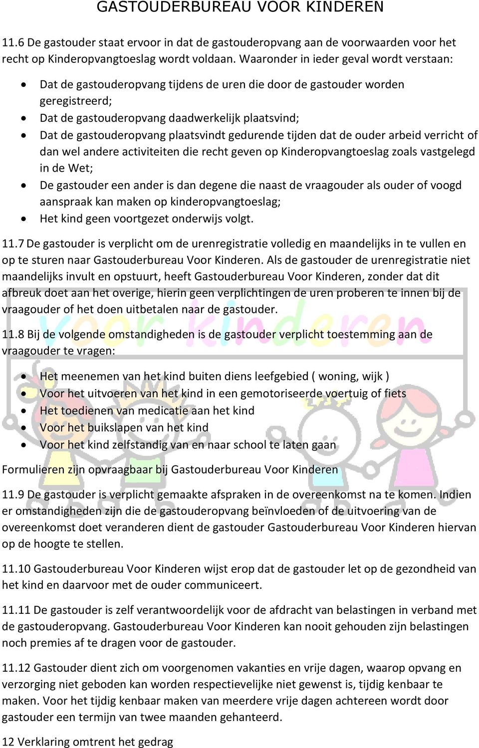 plaatsvindt gedurende tijden dat de ouder arbeid verricht of dan wel andere activiteiten die recht geven op Kinderopvangtoeslag zoals vastgelegd in de Wet; De gastouder een ander is dan degene die