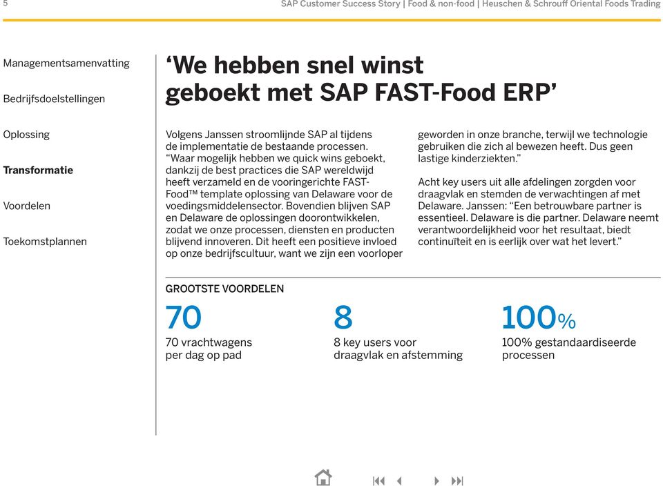 Waar mogelijk hebben we quick wins geboekt, dankzij de best practices die SAP wereldwijd heeft verzameld en de vooringerichte FAST- Food template oplossing van Delaware voor de voedingsmiddelensector.