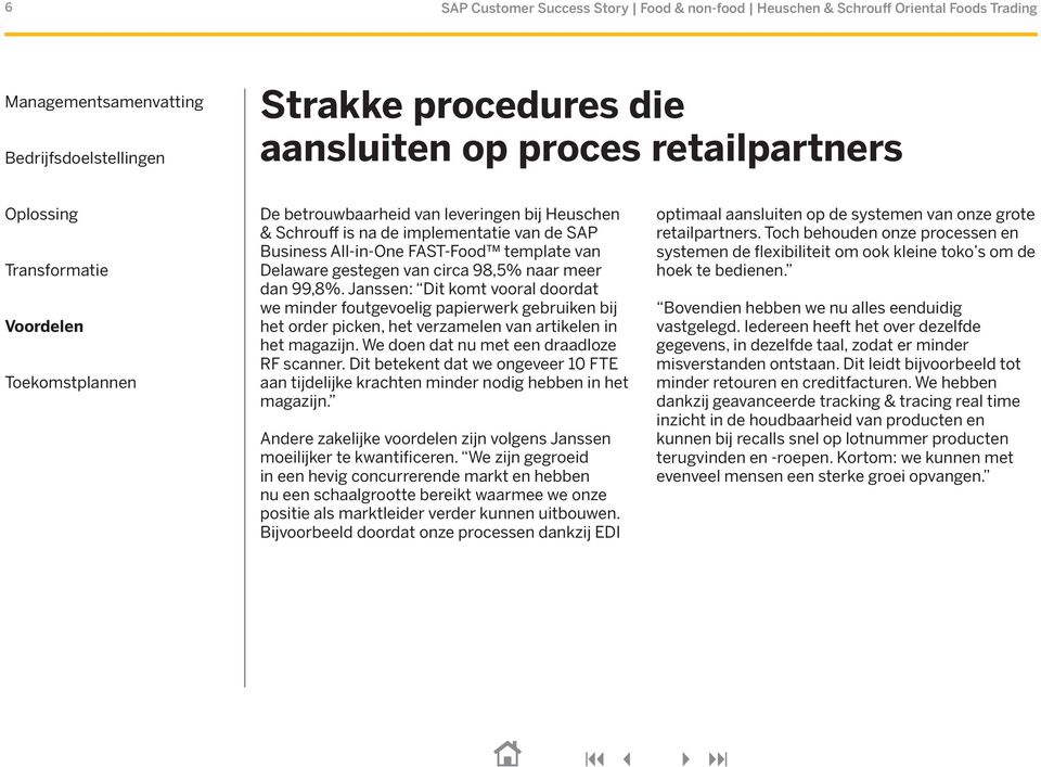 Janssen: Dit komt vooral doordat we minder foutgevoelig papierwerk gebruiken bij het order picken, het verzamelen van artikelen in het magazijn. We doen dat nu met een draadloze RF scanner.