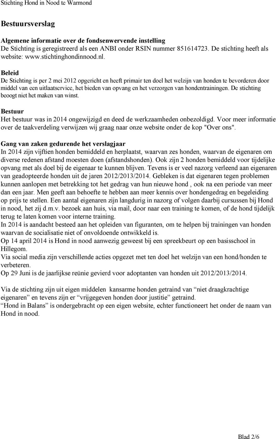 hondentrainingen. De stichting beoogt niet het maken van winst. Bestuur Het bestuur was in 2014 ongewijzigd en deed de werkzaamheden onbezoldigd.