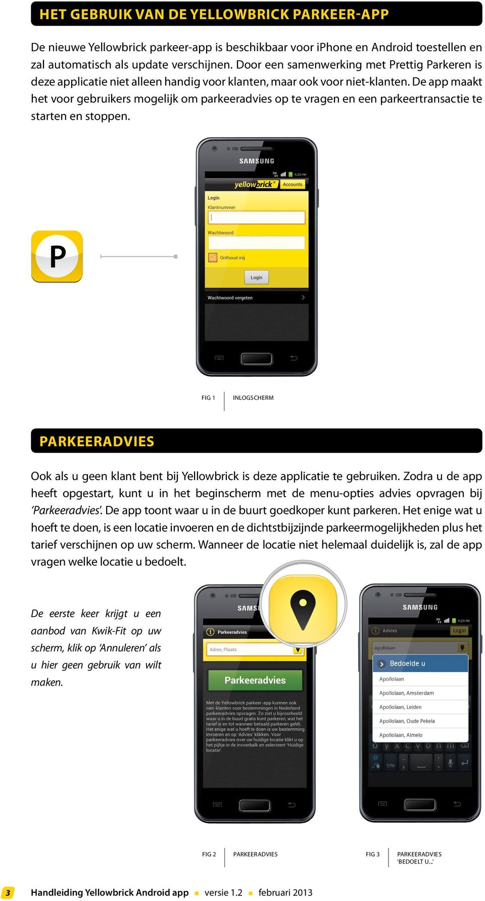 De app maakt het voor gebruikers mogelijk om parkeeradvies op te vragen en een parkeertransactie te starten en stoppen.