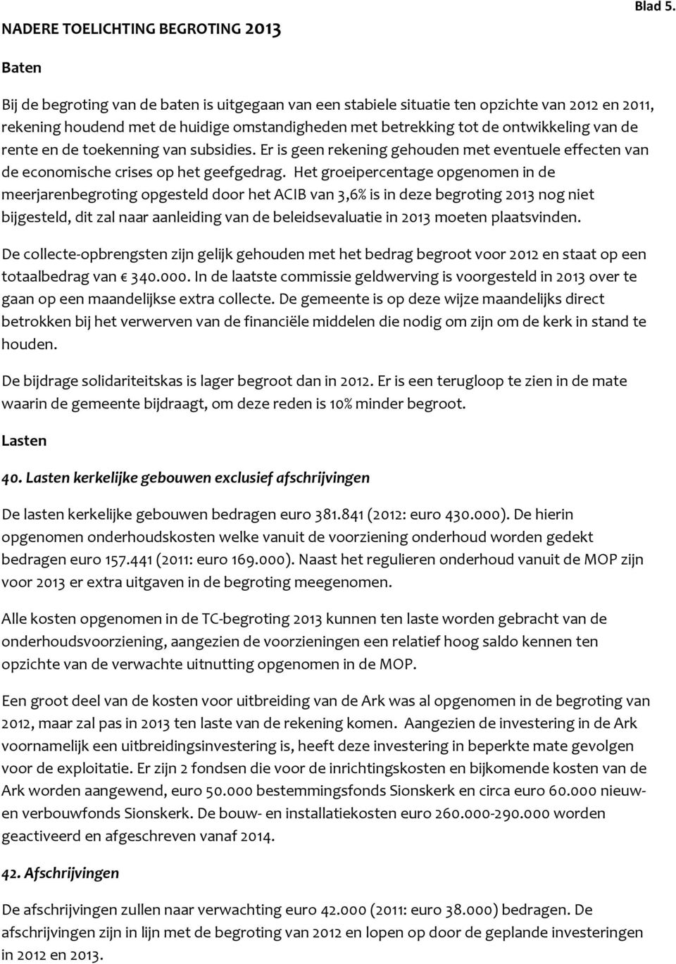 rente en de toekenning van subsidies. Er is geen rekening gehouden met eventuele effecten van de economische crises op het geefgedrag.