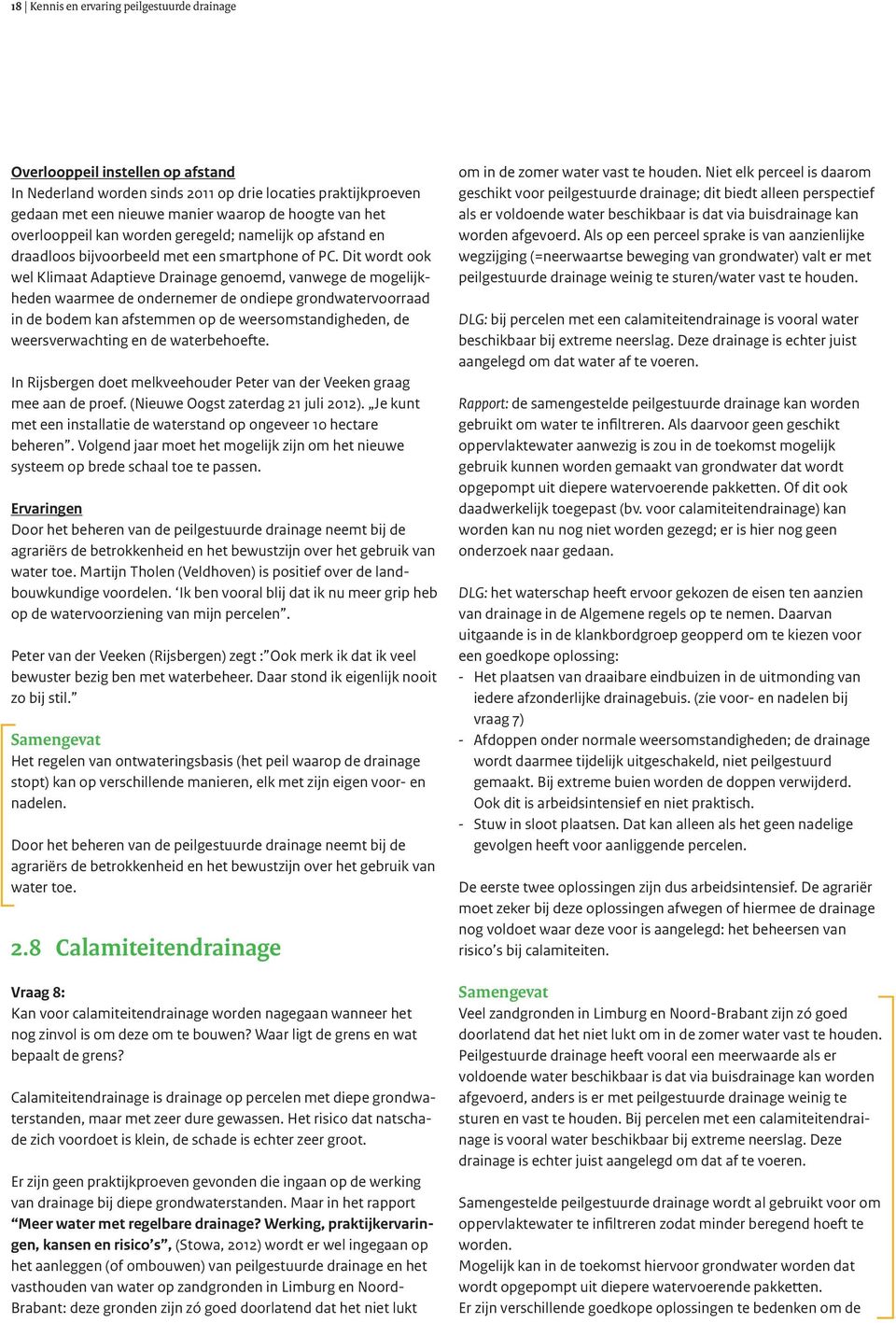 Dit wordt ook wel Klimaat Adaptieve Drainage genoemd, vanwege de mogelijkheden waarmee de ondernemer de ondiepe grondwatervoorraad in de bodem kan afstemmen op de weersomstandigheden, de