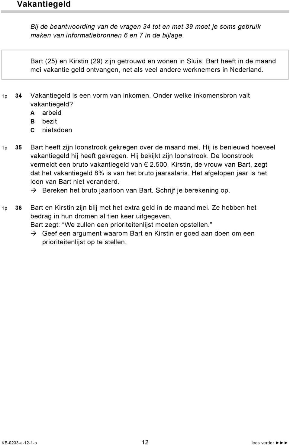 A arbeid B bezit C nietsdoen 1p 35 Bart heeft zijn loonstrook gekregen over de maand mei. Hij is benieuwd hoeveel vakantiegeld hij heeft gekregen. Hij bekijkt zijn loonstrook.