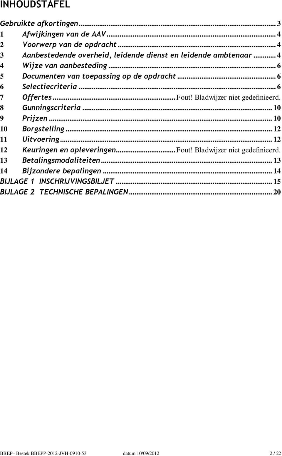 8 Gunningscriteria... 10 9 Prijzen... 10 10 Borgstelling... 12 11 Uitvoering... 12 12 Keuringen en opleveringen... Fout! Bladwijzer niet gedefinieerd.