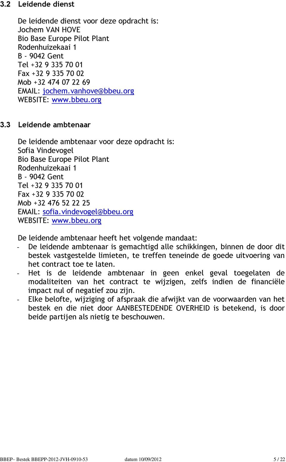 3 Leidende ambtenaar De leidende ambtenaar voor deze opdracht is: Sofia Vindevogel Bio Base Europe Pilot Plant Rodenhuizekaai 1 B - 9042 Gent Tel +32 9 335 70 01 Fax +32 9 335 70 02 Mob +32 476 52 22