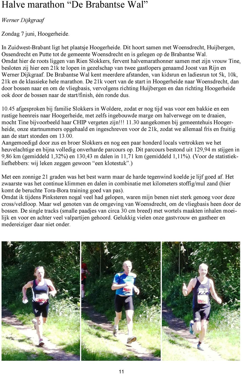 Omdat hier de roots liggen van Rien Slokkers, fervent halvemarathonner samen met zijn vrouw Tine, besloten zij hier een 21k te lopen in gezelschap van twee gastlopers genaamd Joost van Rijn en Werner